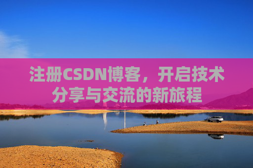 注册CSDN博客,开启技术分享与交流的新旅程